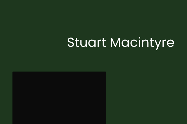 A dark green background with a black square in the bottom left-hand corner. The name "Stuart Macintyre" is in white text in the top right-hand corner.